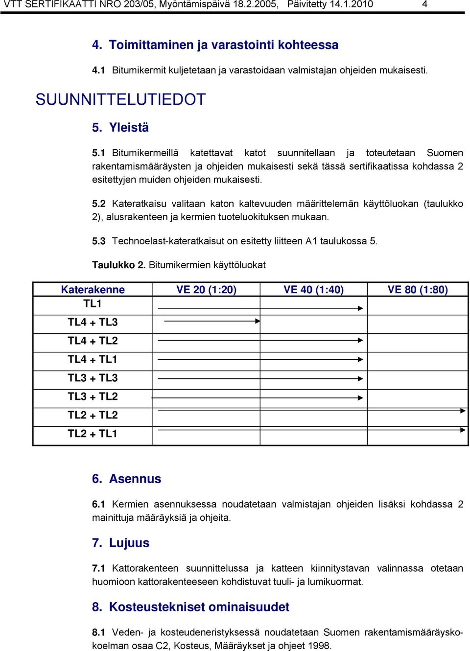1 Bitumikermeillä katettavat katot suunnitellaan ja toteutetaan Suomen rakentamismääräysten ja ohjeiden mukaisesti sekä tässä sertifikaatissa kohdassa 2 esitettyjen muiden ohjeiden mukaisesti. 5.