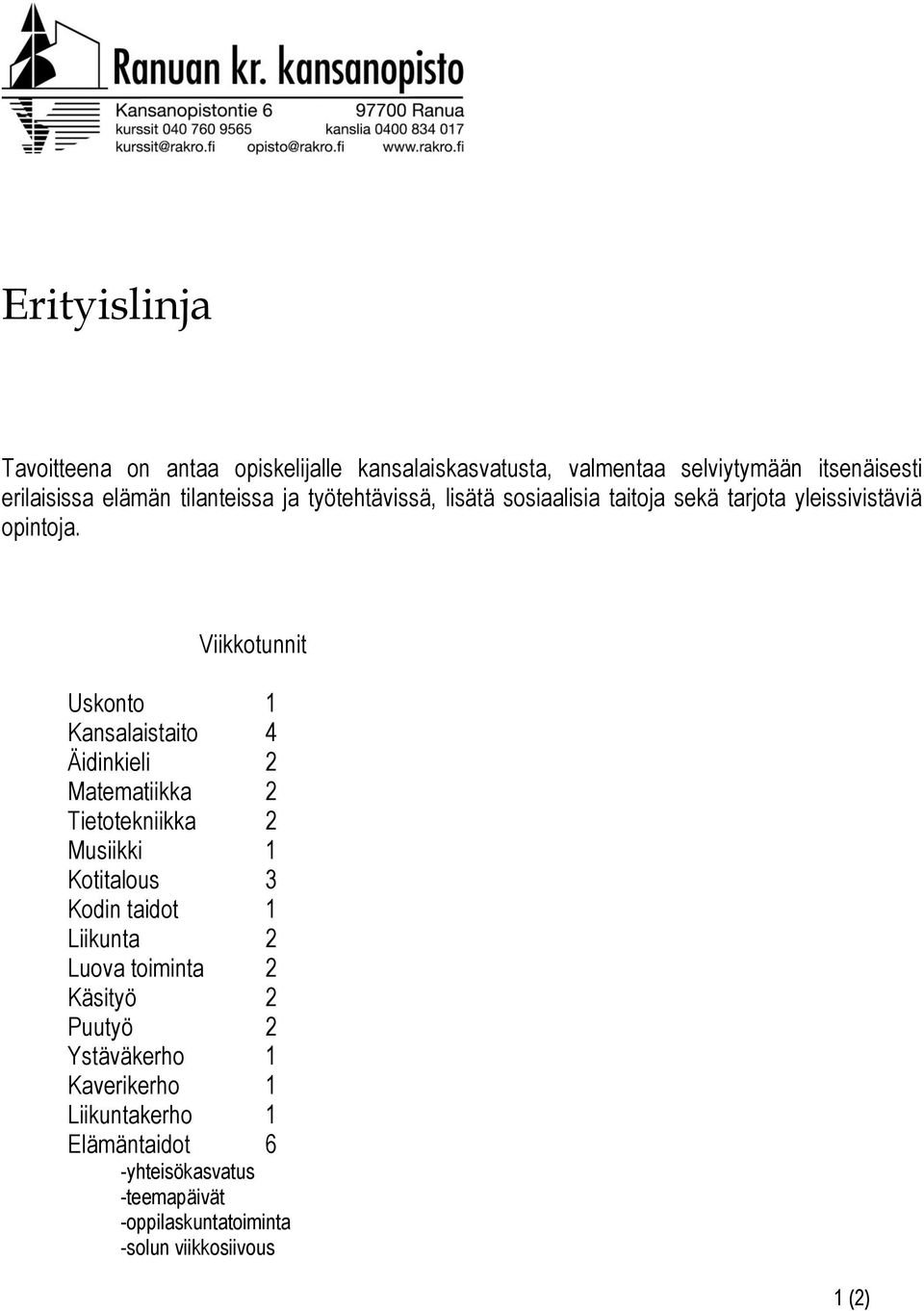 Viikkotunnit Uskonto 1 Kansalaistaito 4 Äidinkieli 2 Matematiikka 2 Tietotekniikka 2 Musiikki 1 Kotitalous 3 Kodin taidot 1