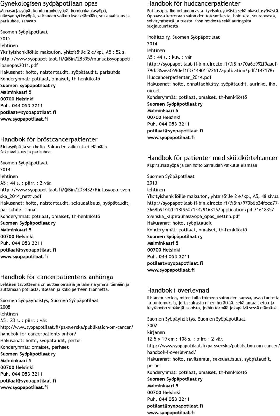 Hakusanat: hoito, naistentaudit, syöpätaudit, parisuhde Handbok för bröstcancerpatienter Rintasyöpä ja sen hoito. Sairauden vaikutukset elämään. Seksuaalisuus ja parisuhde. A5 : 44 s. : piirr.
