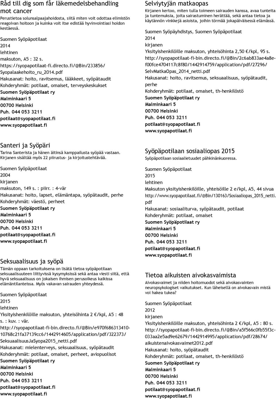 Hakusanat: hoito, ravitsemus, lääkkeet, syöpätaudit, terveyskeskukset Santeri ja Syöpäri Tarina Santerista ja hänen äitinsä kamppailusta syöpää vastaan.