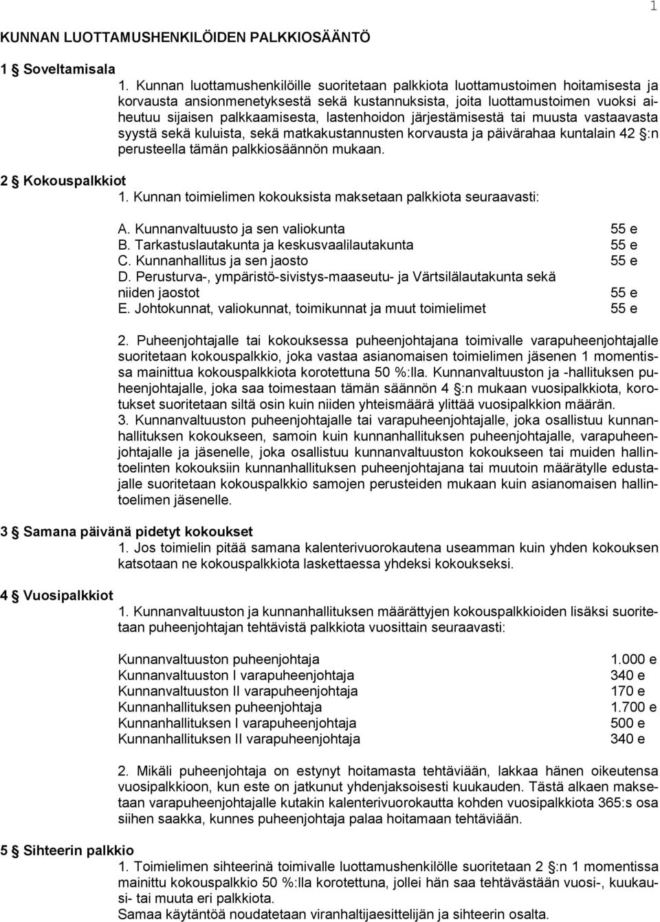 lastenhoidon järjestämisestä tai muusta vastaavasta syystä sekä kuluista, sekä matkakustannusten korvausta ja päivärahaa kuntalain 42 :n perusteella tämän palkkiosäännön mukaan. 2 Kokouspalkkiot 1.