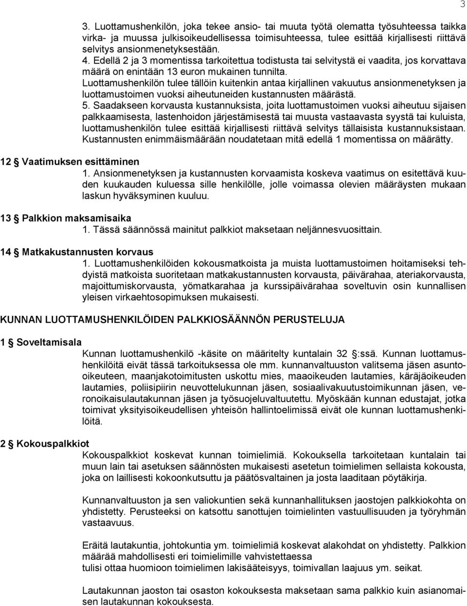 Luottamushenkilön tulee tällöin kuitenkin antaa kirjallinen vakuutus ansionmenetyksen ja luottamustoimen vuoksi aiheutuneiden kustannusten määrästä. 5.