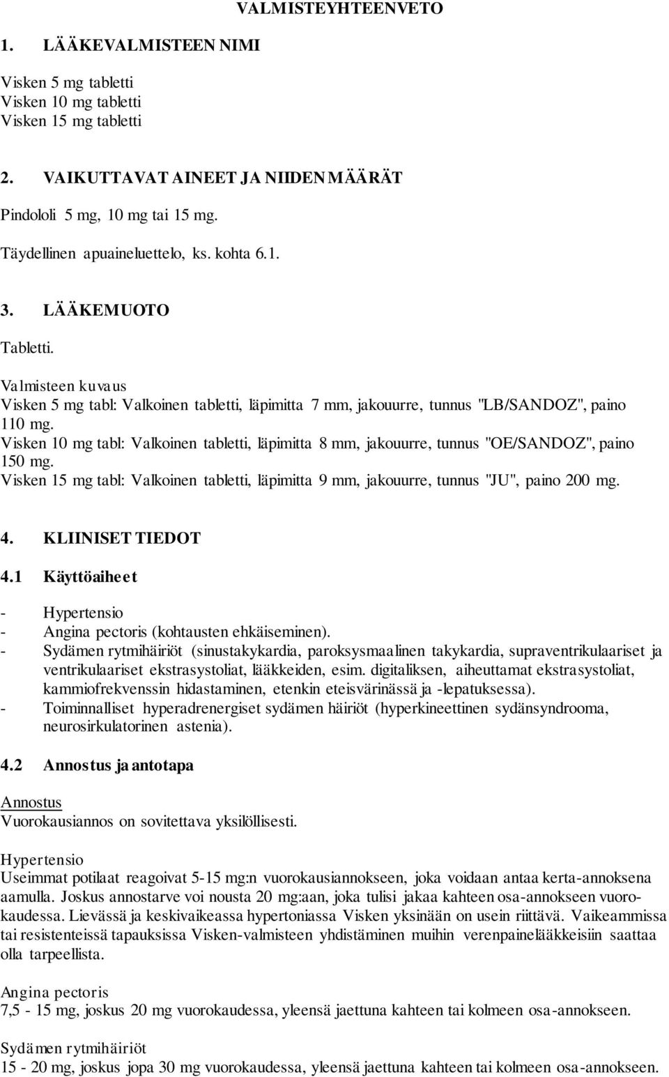 Visken 10 mg tabl: Valkoinen tabletti, läpimitta 8 mm, jakouurre, tunnus "OE/SANDOZ", paino 150 mg. Visken 15 mg tabl: Valkoinen tabletti, läpimitta 9 mm, jakouurre, tunnus "JU", paino 200 mg. 4.