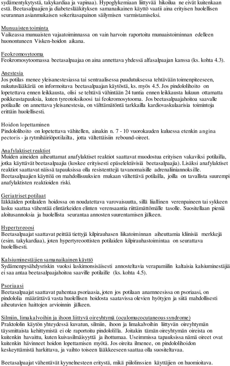 Munuaisten toiminta Vaikeassa munuaisten vajaatoiminnassa on vain harvoin raportoitu munuaistoiminnan edelleen huonontuneen Visken-hoidon aikana.