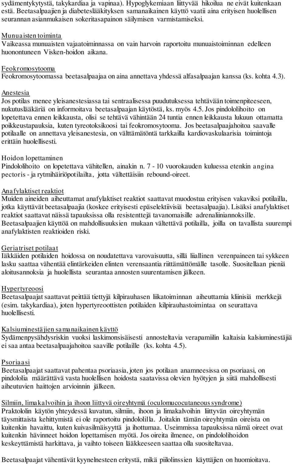 Munuaisten toiminta Vaikeassa munuaisten vajaatoiminnassa on vain harvoin raportoitu munuaistoiminnan edelleen huonontuneen Visken-hoidon aikana.