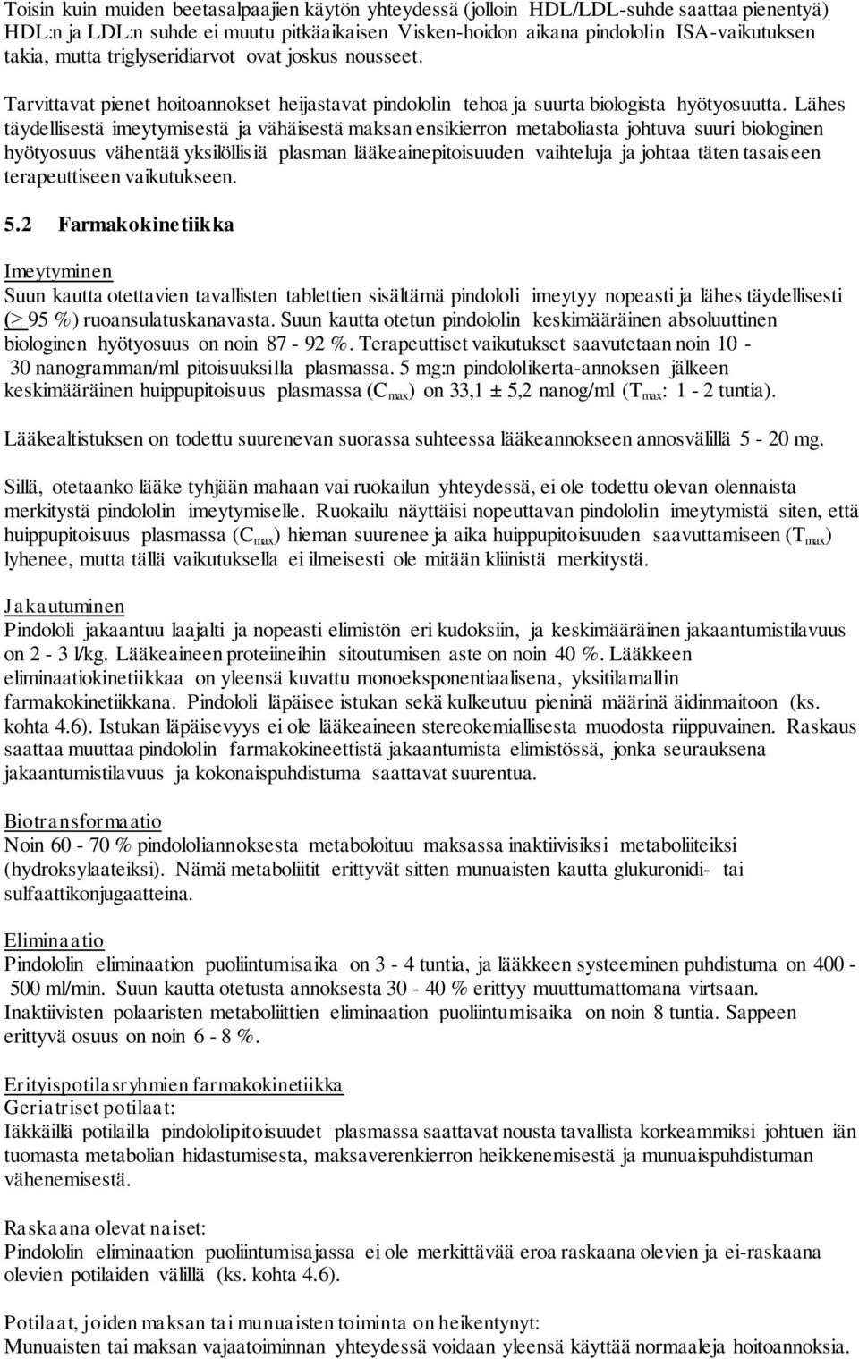 Lähes täydellisestä imeytymisestä ja vähäisestä maksan ensikierron metaboliasta johtuva suuri biologinen hyötyosuus vähentää yksilöllisiä plasman lääkeainepitoisuuden vaihteluja ja johtaa täten