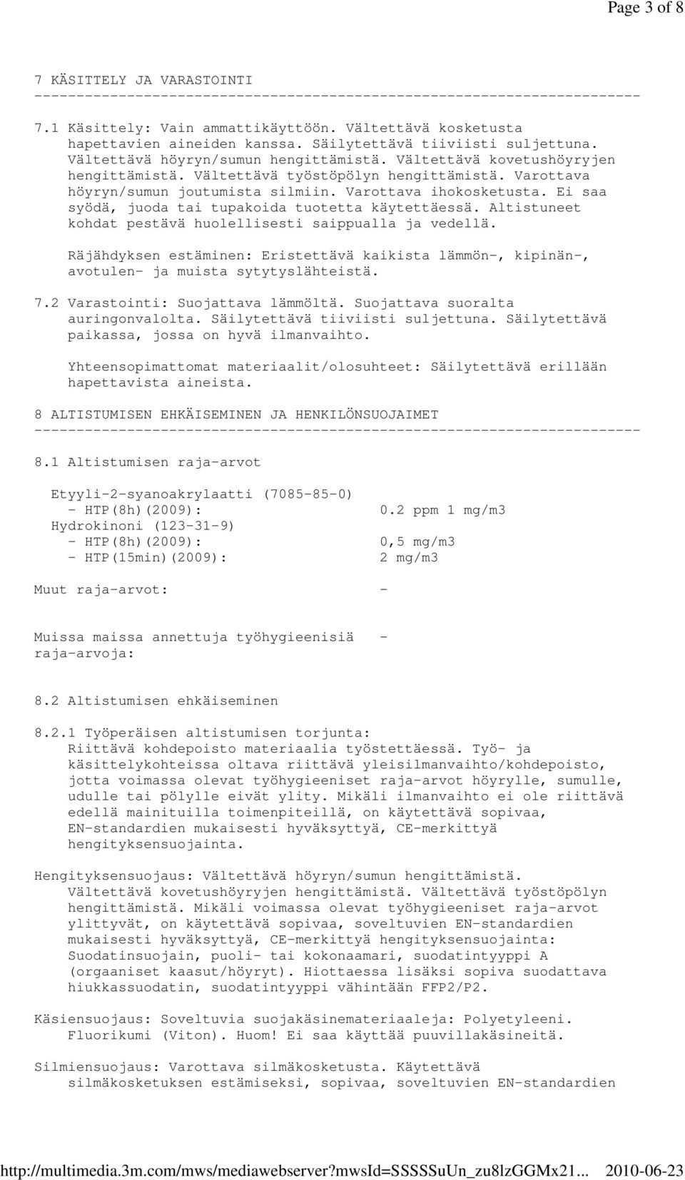 Ei saa syödä, juoda tai tupakoida tuotetta käytettäessä. Altistuneet kohdat pestävä huolellisesti saippualla ja vedellä.