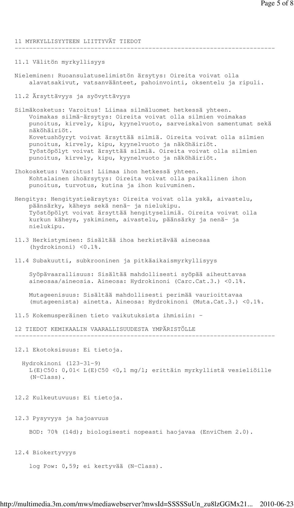 2 Ärsyttävyys ja syövyttävyys Silmäkosketus: Varoitus! Liimaa silmäluomet hetkessä yhteen.