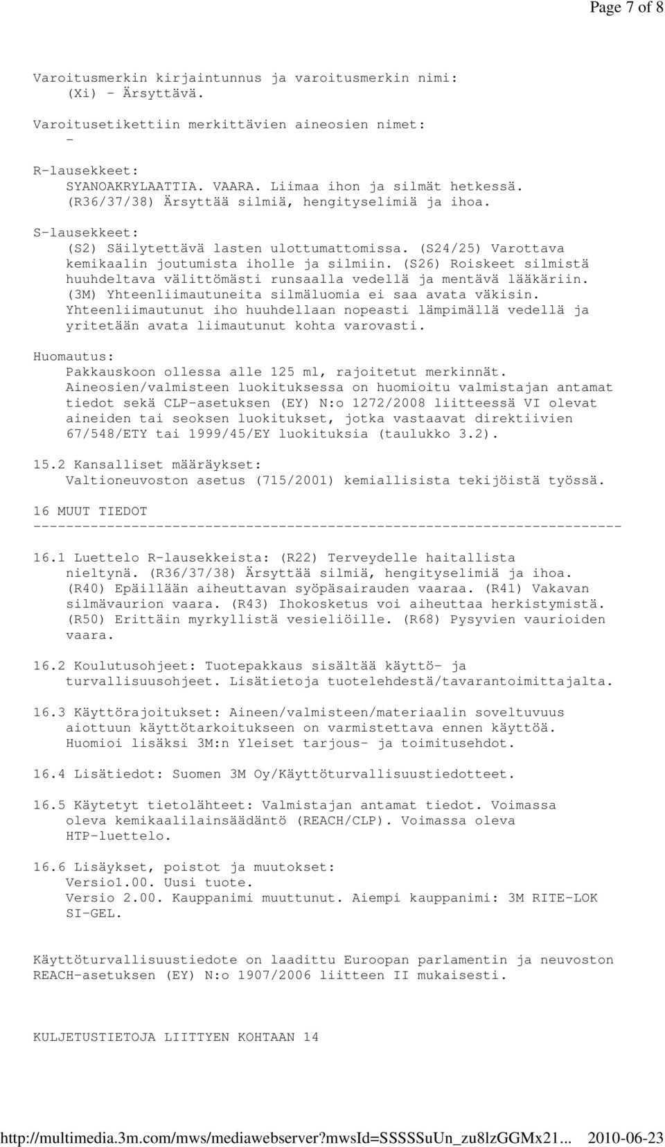 (S24/25) Varottava kemikaalin joutumista iholle ja silmiin. (S26) Roiskeet silmistä huuhdeltava välittömästi runsaalla vedellä ja mentävä lääkäriin.