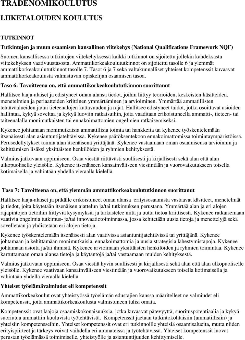 Tasot 6 ja 7 sekä valtakunnalliset yhteiset kompetenssit kuvaavat ammattikorkeakoulusta valmistuvan opiskelijan osaamisen tasoa.