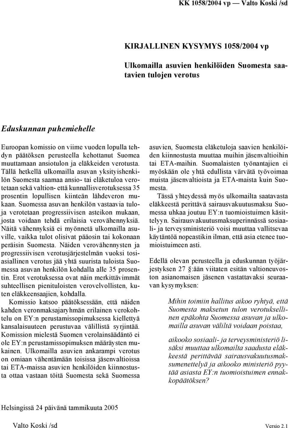 Tällä hetkellä ulkomailla asuvan yksityishenkilön Suomesta saamaa ansio- tai eläketuloa verotetaan sekä valtion- että kunnallisverotuksessa 35 prosentin lopullisen kiinteän lähdeveron mukaan.