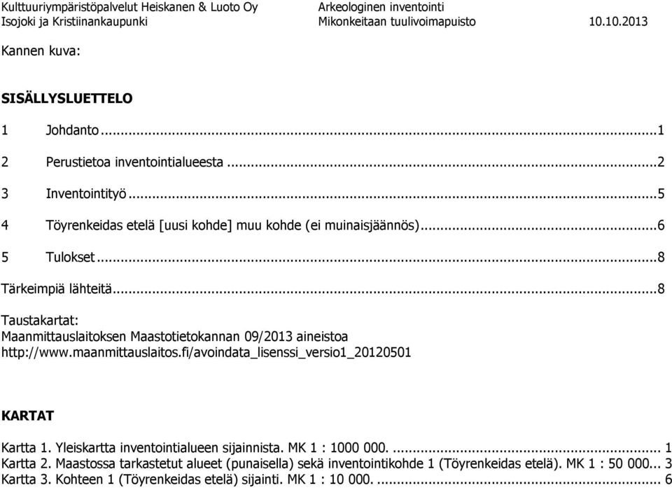 .. 8 Taustakartat: Maanmittauslaitoksen Maastotietokannan 09/2013 aineistoa http://www.maanmittauslaitos.fi/avoindata_lisenssi_versio1_20120501 KARTAT Kartta 1.