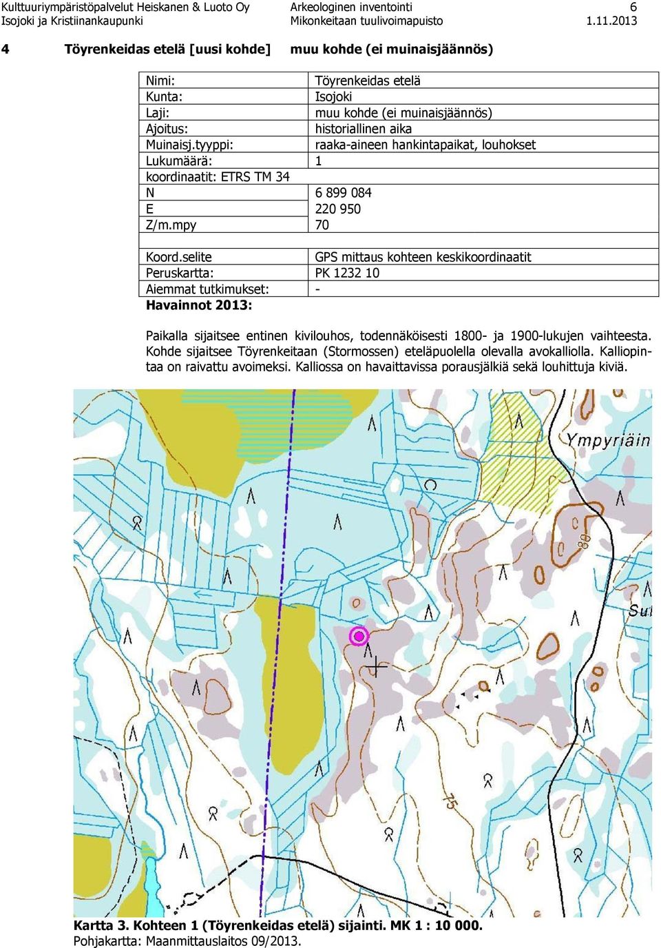 selite GPS mittaus kohteen keskikoordinaatit Peruskartta: PK 1232 10 Aiemmat tutkimukset: - Havainnot 2013: Paikalla sijaitsee entinen kivilouhos, todennäköisesti 1800- ja 1900-lukujen vaihteesta.