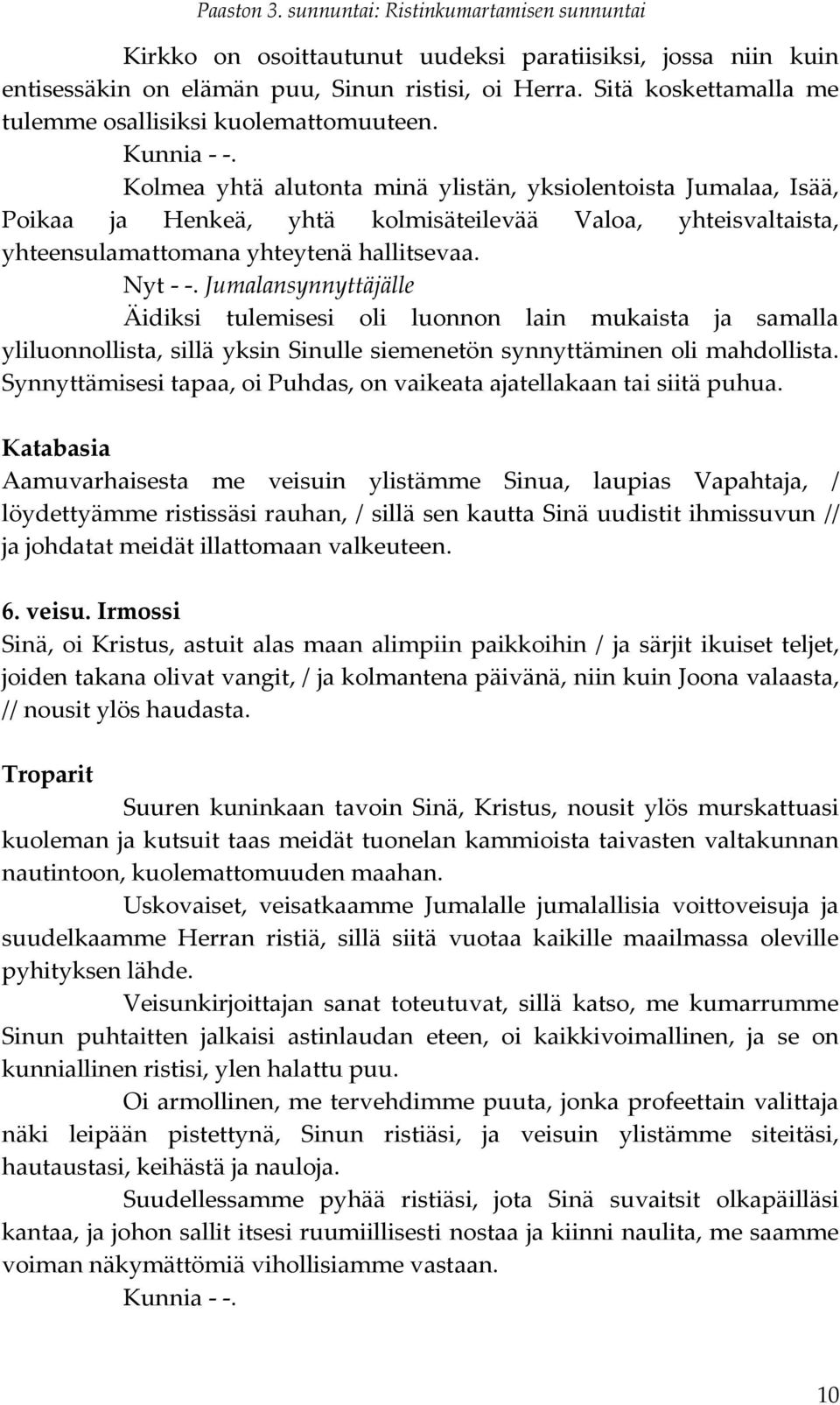 Jumalansynnyttäjälle Äidiksi tulemisesi oli luonnon lain mukaista ja samalla yliluonnollista, sillä yksin Sinulle siemenetön synnyttäminen oli mahdollista.