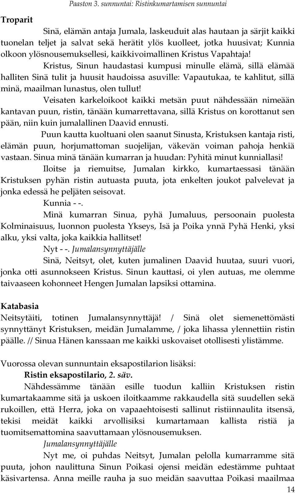 Kristus, Sinun haudastasi kumpusi minulle elämä, sillä elämää halliten Sinä tulit ja huusit haudoissa asuville: Vapautukaa, te kahlitut, sillä minä, maailman lunastus, olen tullut!