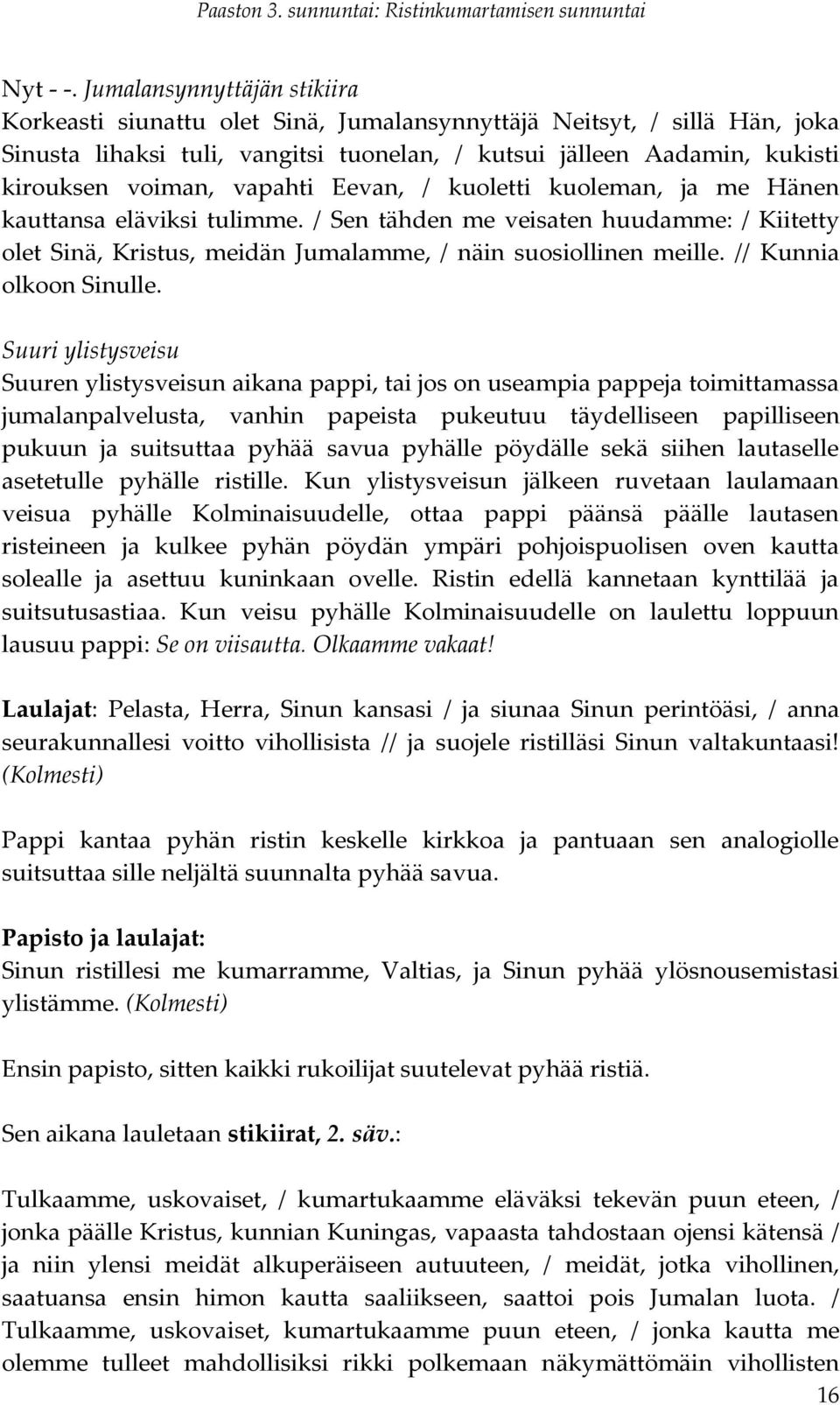 vapahti Eevan, / kuoletti kuoleman, ja me Hänen kauttansa eläviksi tulimme. / Sen tähden me veisaten huudamme: / Kiitetty olet Sinä, Kristus, meidän Jumalamme, / näin suosiollinen meille.