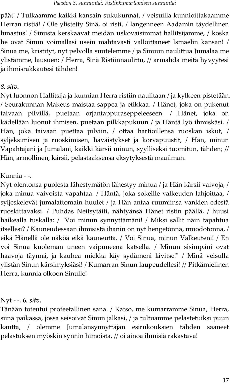 / Sinua me, kristityt, nyt pelvolla suutelemme / ja Sinuun naulittua Jumalaa me ylistämme, lausuen: / Herra, Sinä Ristiinnaulittu, // armahda meitä hyvyytesi ja ihmisrakkautesi tähden! 8. säv.