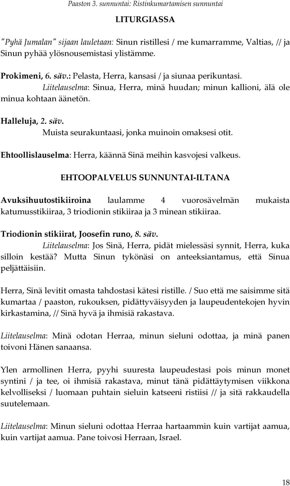 Muista seurakuntaasi, jonka muinoin omaksesi otit. Ehtoollislauselma: Herra, käännä Sinä meihin kasvojesi valkeus.