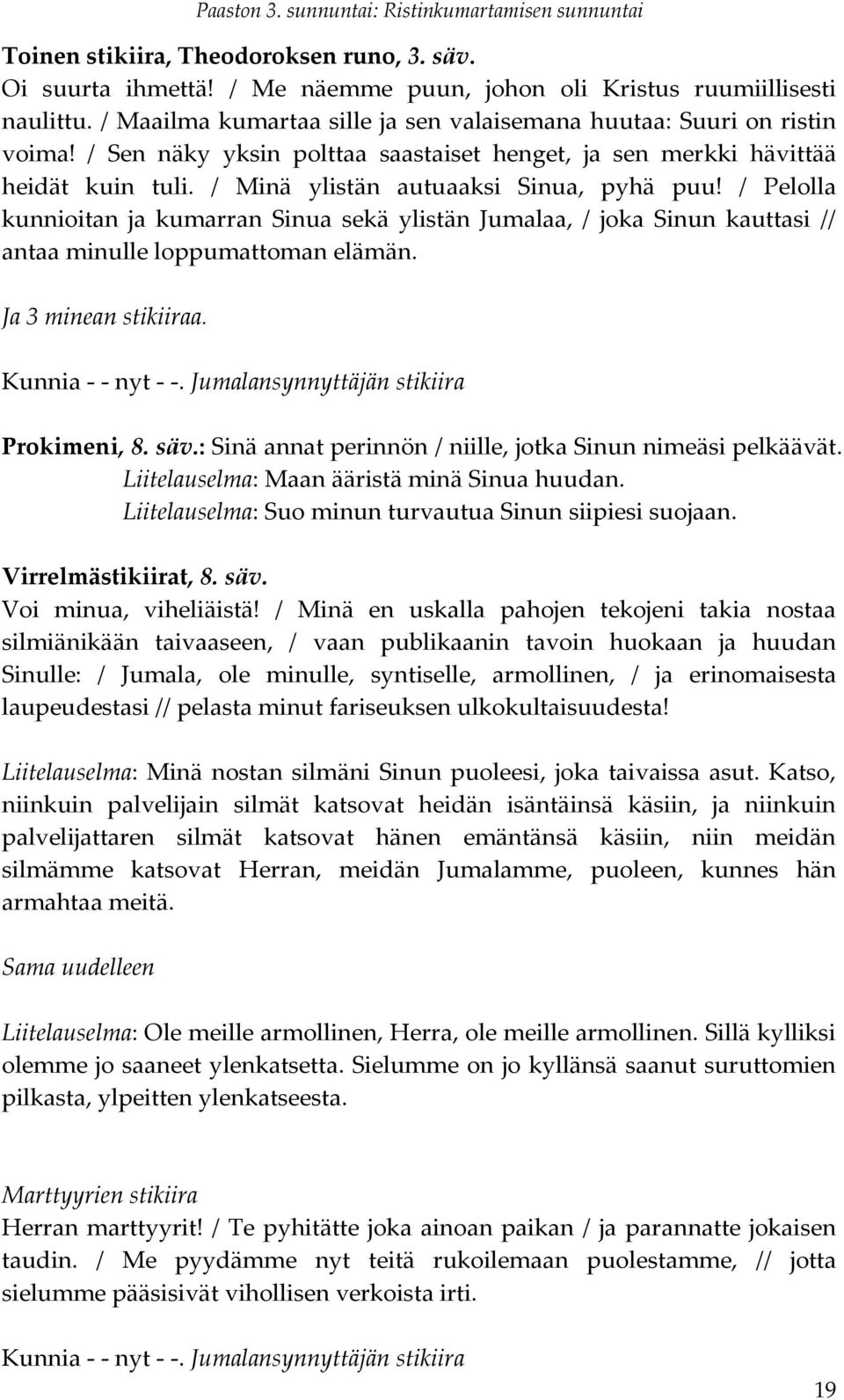 / Pelolla kunnioitan ja kumarran Sinua sekä ylistän Jumalaa, / joka Sinun kauttasi // antaa minulle loppumattoman elämän. Ja 3 minean stikiiraa. Kunnia - - nyt - -.