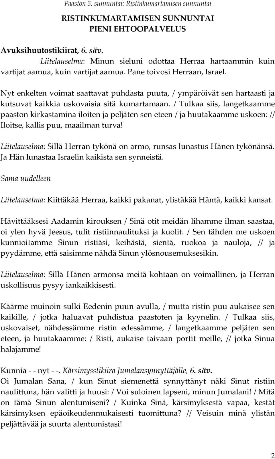 / Tulkaa siis, langetkaamme paaston kirkastamina iloiten ja peljäten sen eteen / ja huutakaamme uskoen: // Iloitse, kallis puu, maailman turva!