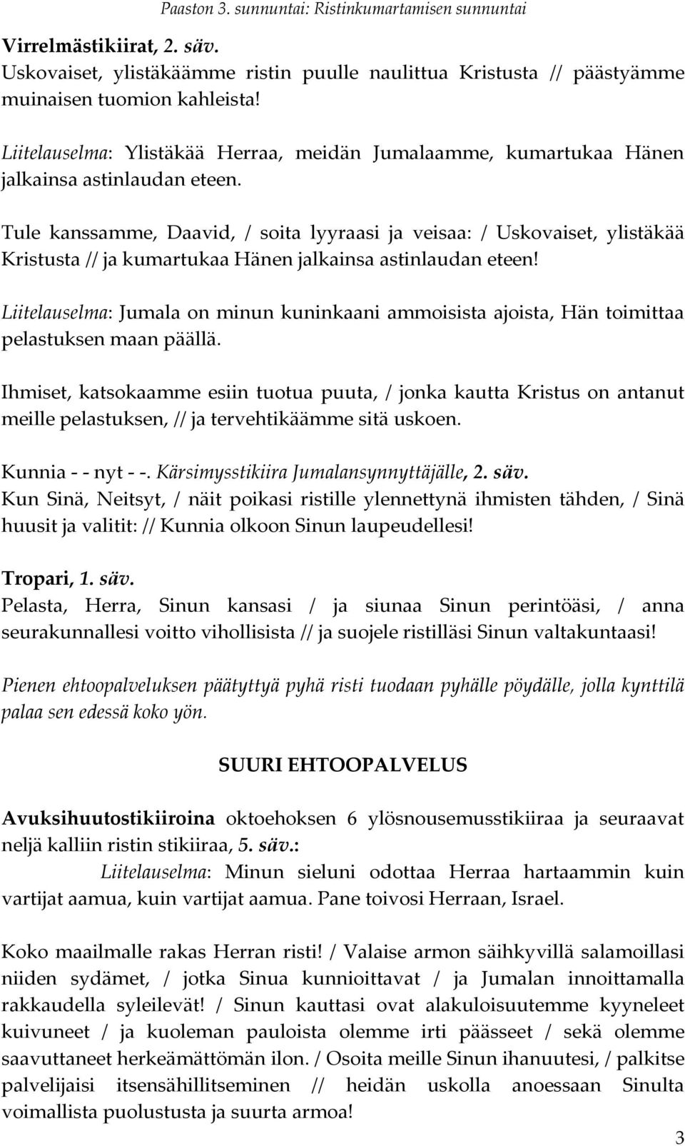 Tule kanssamme, Daavid, / soita lyyraasi ja veisaa: / Uskovaiset, ylistäkää Kristusta // ja kumartukaa Hänen jalkainsa astinlaudan eteen!