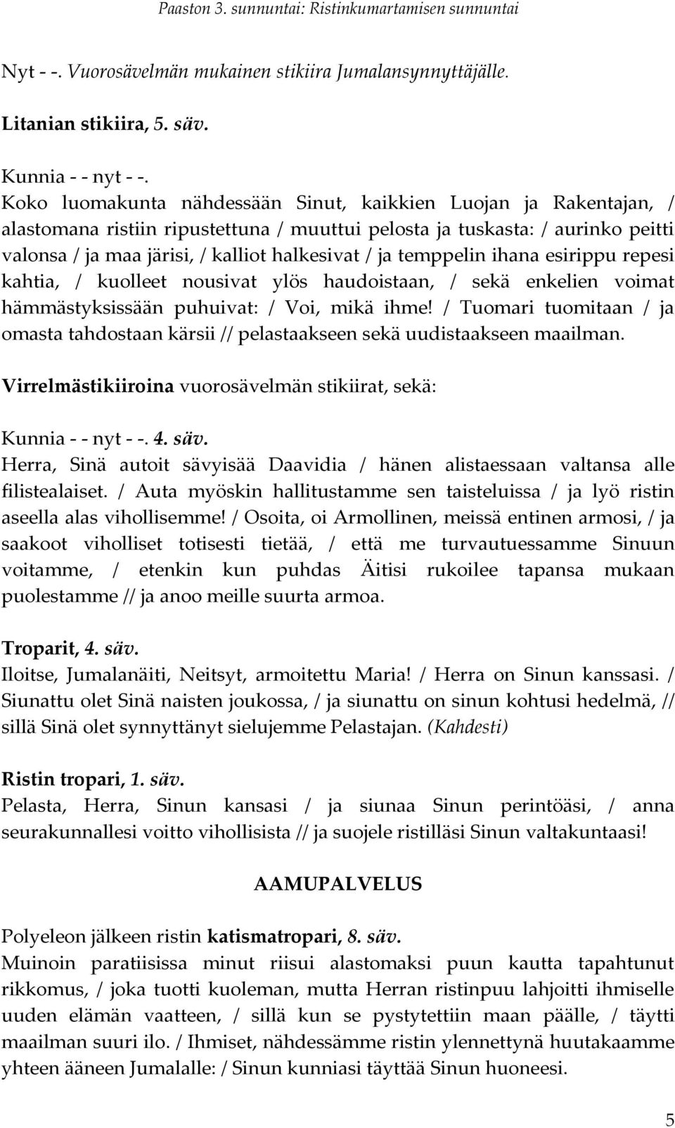 temppelin ihana esirippu repesi kahtia, / kuolleet nousivat ylös haudoistaan, / sekä enkelien voimat hämmästyksissään puhuivat: / Voi, mikä ihme!