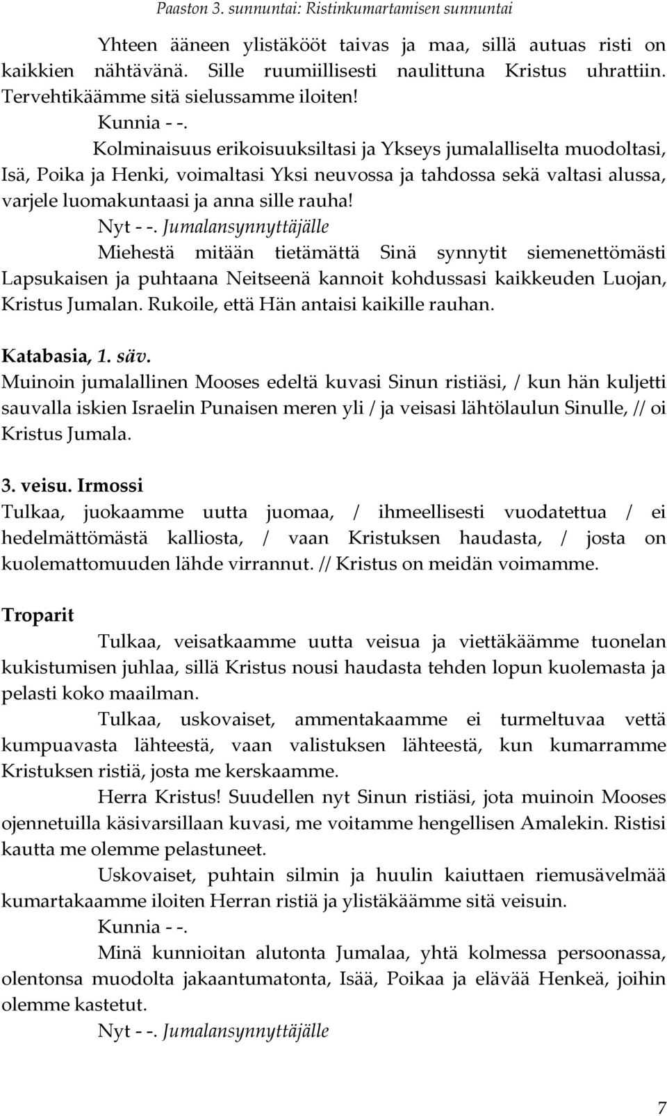 Jumalansynnyttäjälle Miehestä mitään tietämättä Sinä synnytit siemenettömästi Lapsukaisen ja puhtaana Neitseenä kannoit kohdussasi kaikkeuden Luojan, Kristus Jumalan.