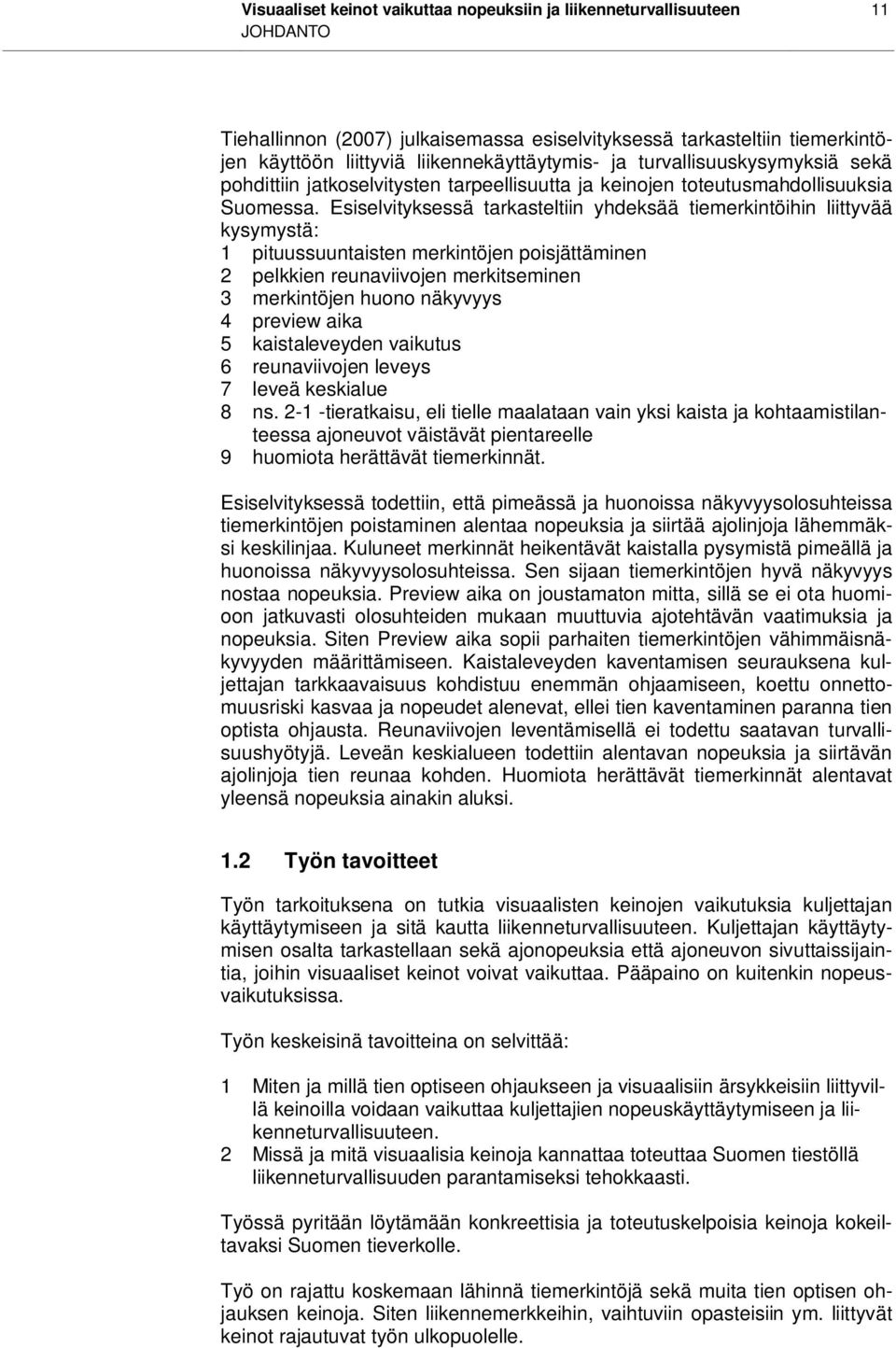Esiselvityksessä tarkasteltiin yhdeksää tiemerkintöihin liittyvää kysymystä: 1 pituussuuntaisten merkintöjen poisjättäminen 2 pelkkien reunaviivojen merkitseminen 3 merkintöjen huono näkyvyys 4