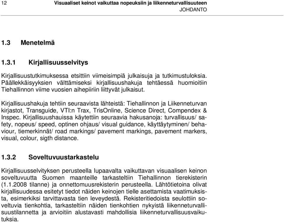 Kirjallisuushakuja tehtiin seuraavista lähteistä: Tiehallinnon ja Liikenneturvan kirjastot, Transguide, VTI:n Trax, TrisOnline, Science Direct, Compendex & Inspec.