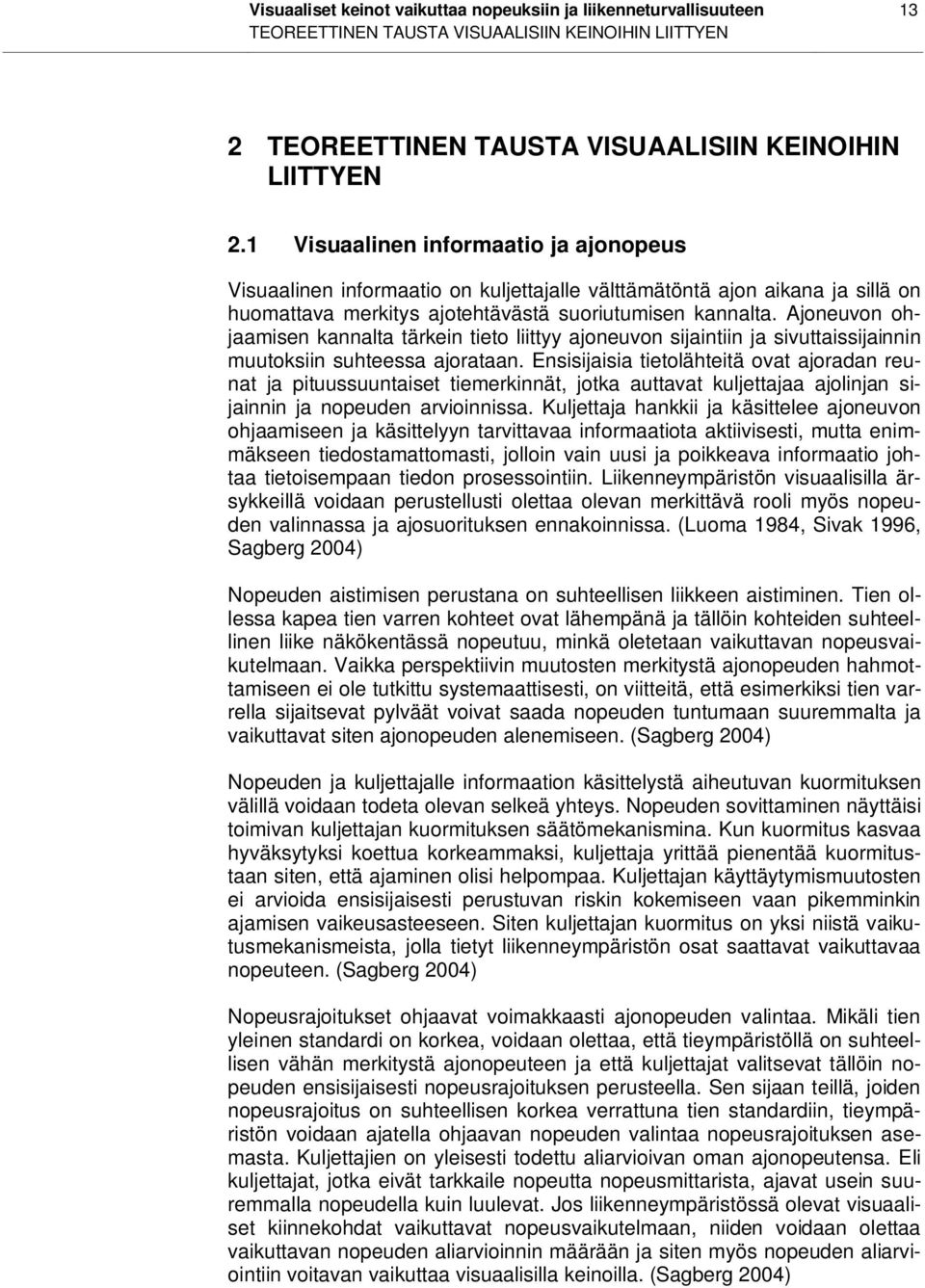 Ajoneuvon ohjaamisen kannalta tärkein tieto liittyy ajoneuvon sijaintiin ja sivuttaissijainnin muutoksiin suhteessa ajorataan.