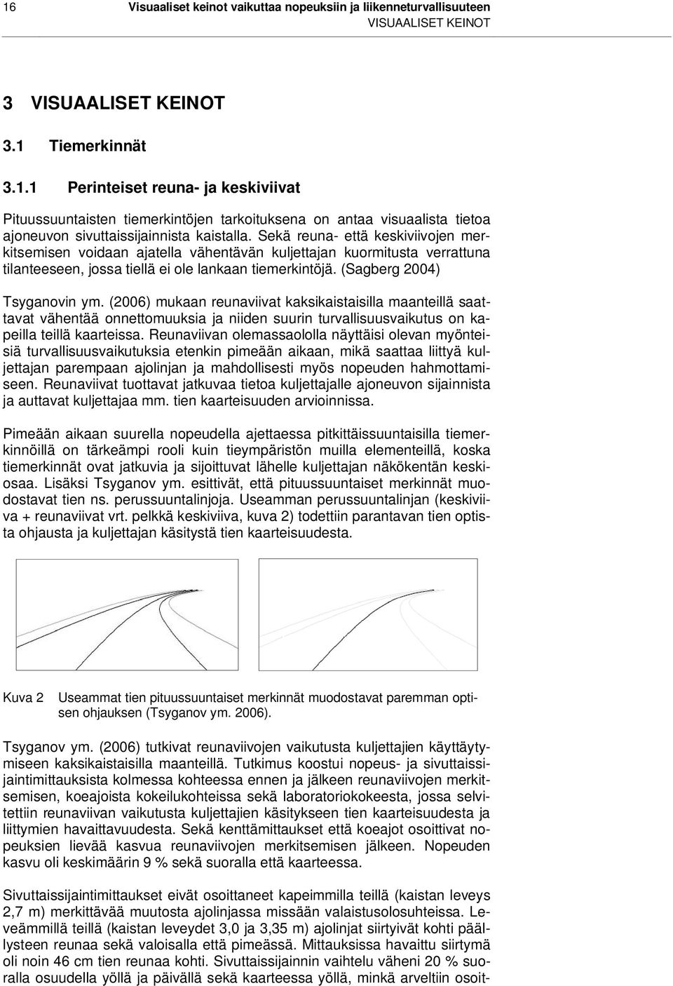 (2006) mukaan reunaviivat kaksikaistaisilla maanteillä saattavat vähentää onnettomuuksia ja niiden suurin turvallisuusvaikutus on kapeilla teillä kaarteissa.