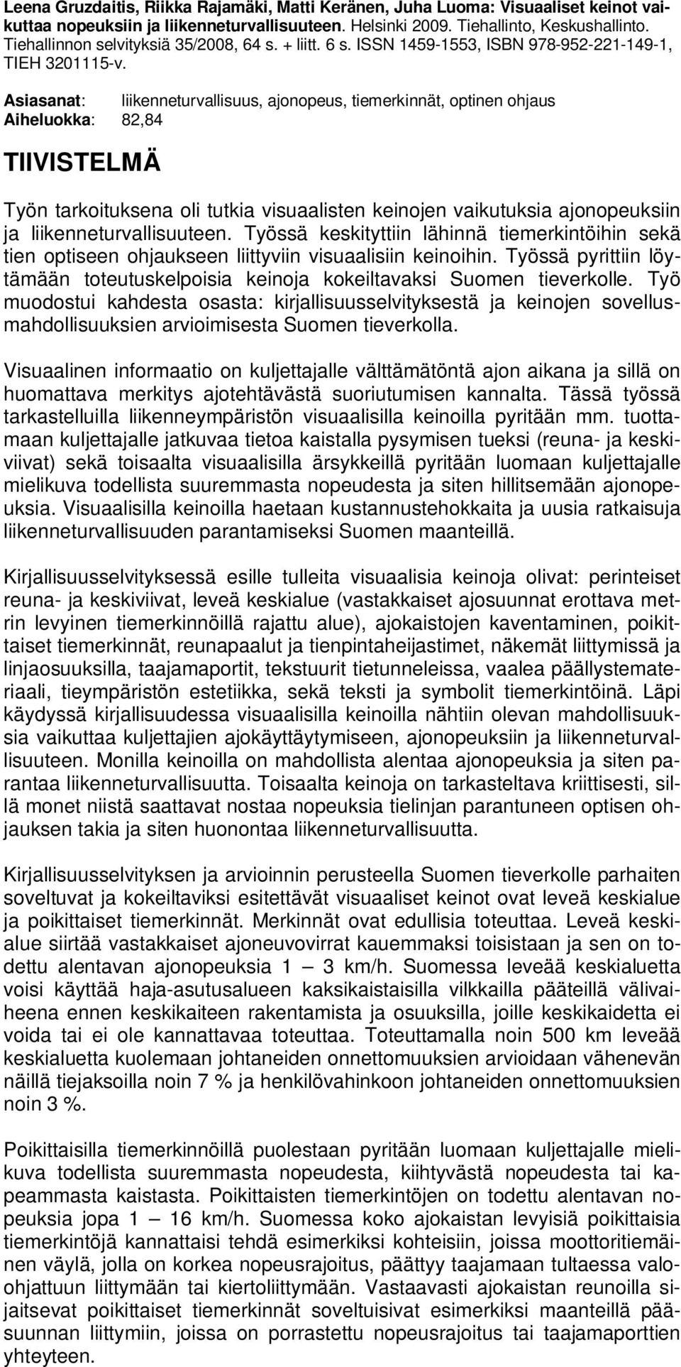 Asiasanat: liikenneturvallisuus, ajonopeus, tiemerkinnät, optinen ohjaus Aiheluokka: 82,84 TIIVISTELMÄ Työn tarkoituksena oli tutkia visuaalisten keinojen vaikutuksia ajonopeuksiin ja