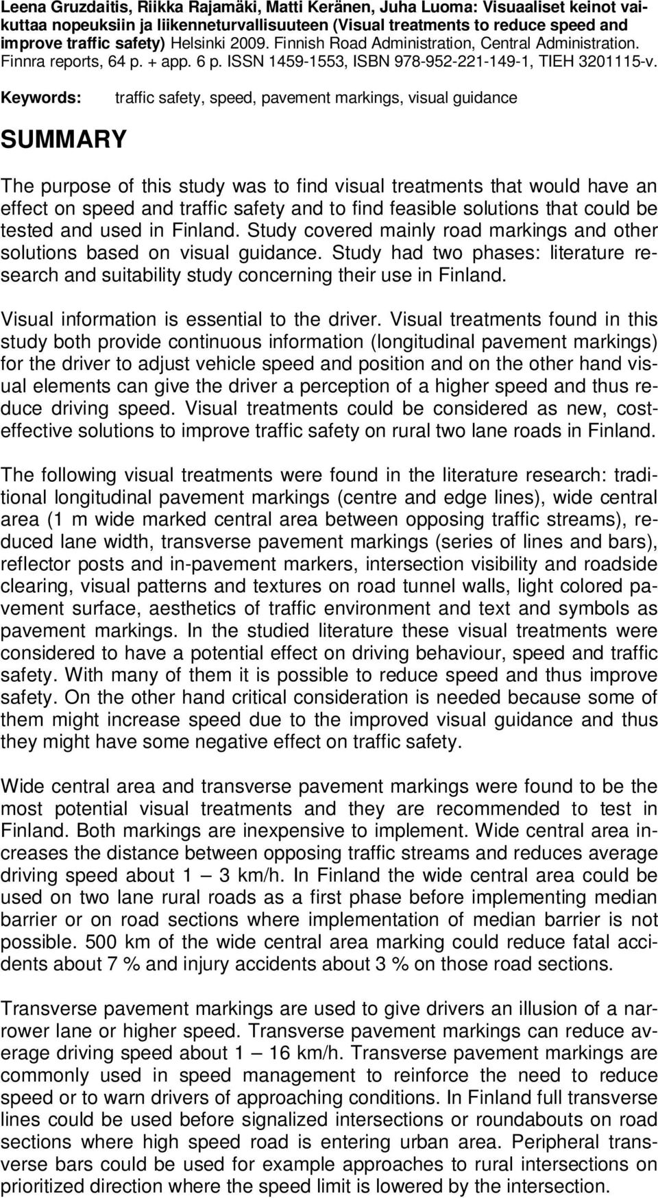 Keywords: traffic safety, speed, pavement markings, visual guidance SUMMARY The purpose of this study was to find visual treatments that would have an effect on speed and traffic safety and to find
