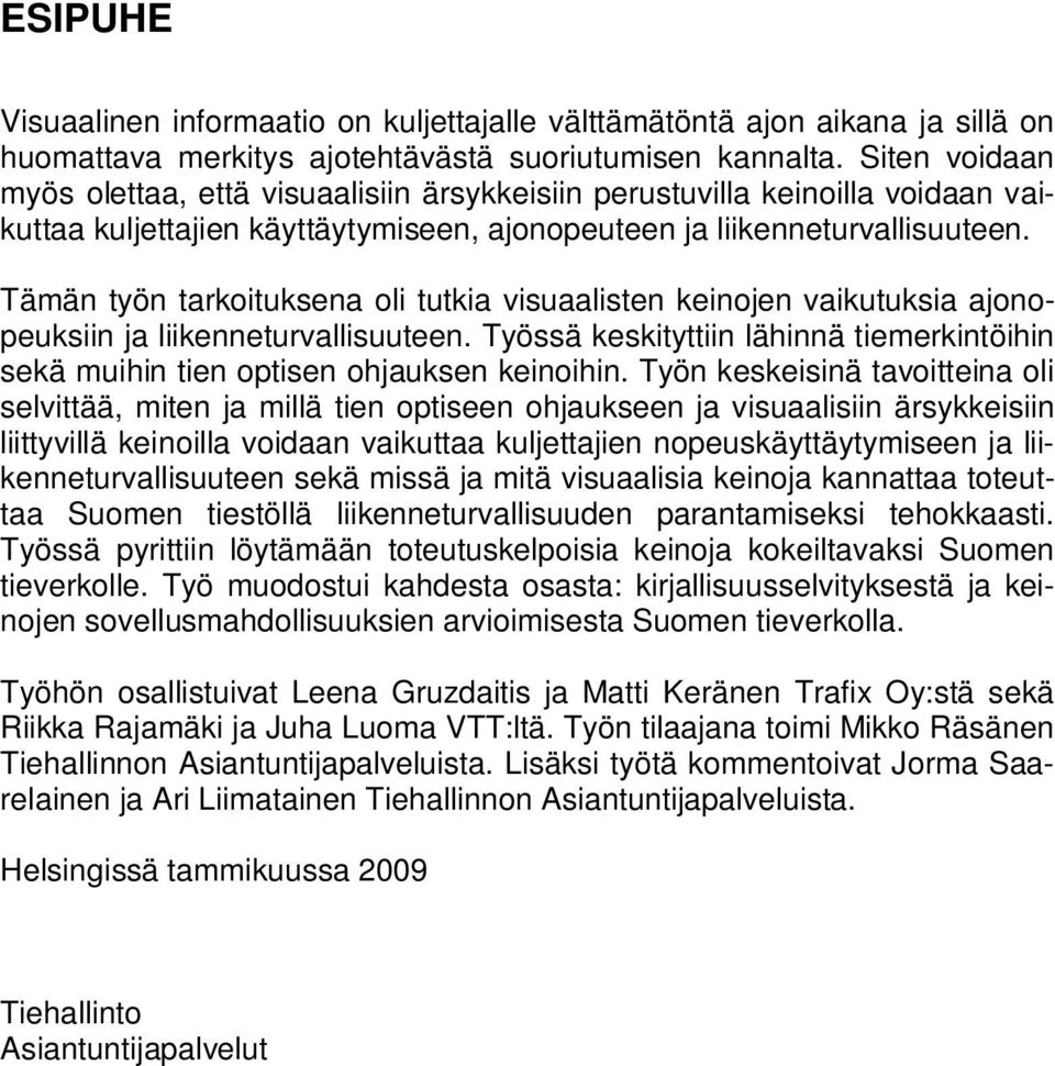 Tämän työn tarkoituksena oli tutkia visuaalisten keinojen vaikutuksia ajonopeuksiin ja liikenneturvallisuuteen.