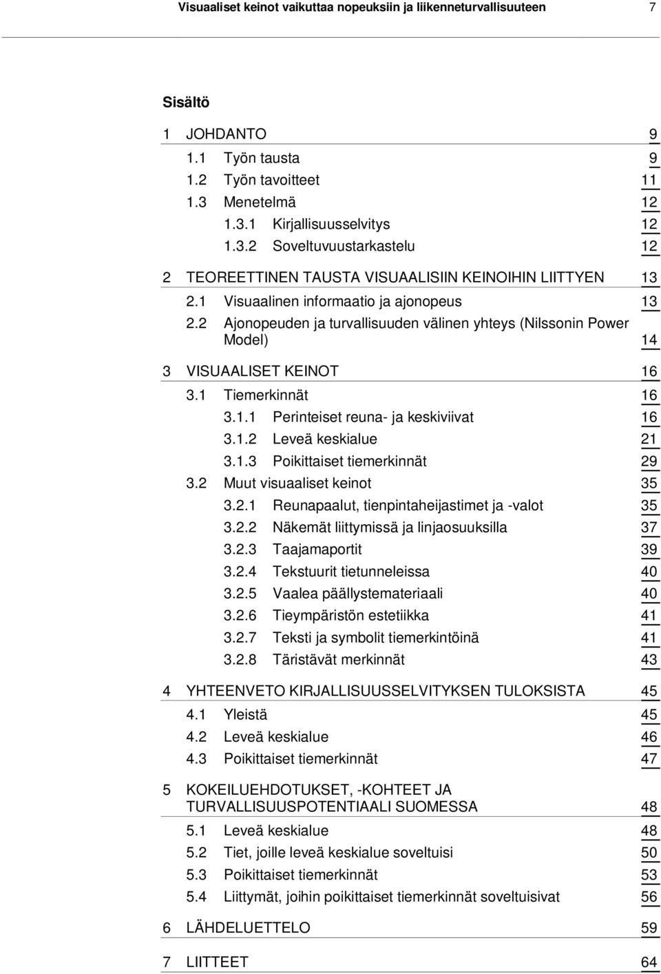 2 Ajonopeuden ja turvallisuuden välinen yhteys (Nilssonin Power Model) 14 3 VISUAALISET KEINOT 16 3.1 Tiemerkinnät 16 3.1.1 Perinteiset reuna- ja keskiviivat 16 3.1.2 Leveä keskialue 21 3.1.3 Poikittaiset tiemerkinnät 29 3.