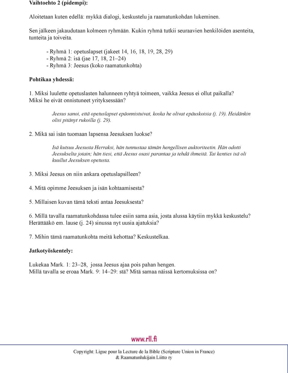 - Ryhmä 1: opetuslapset (jakeet 14, 16, 18, 19, 28, 29) - Ryhmä 2: isä (jae 17, 18, 21 24) - Ryhmä 3: Jeesus (koko raamatunkohta) Pohtikaa yhdessä: 1.