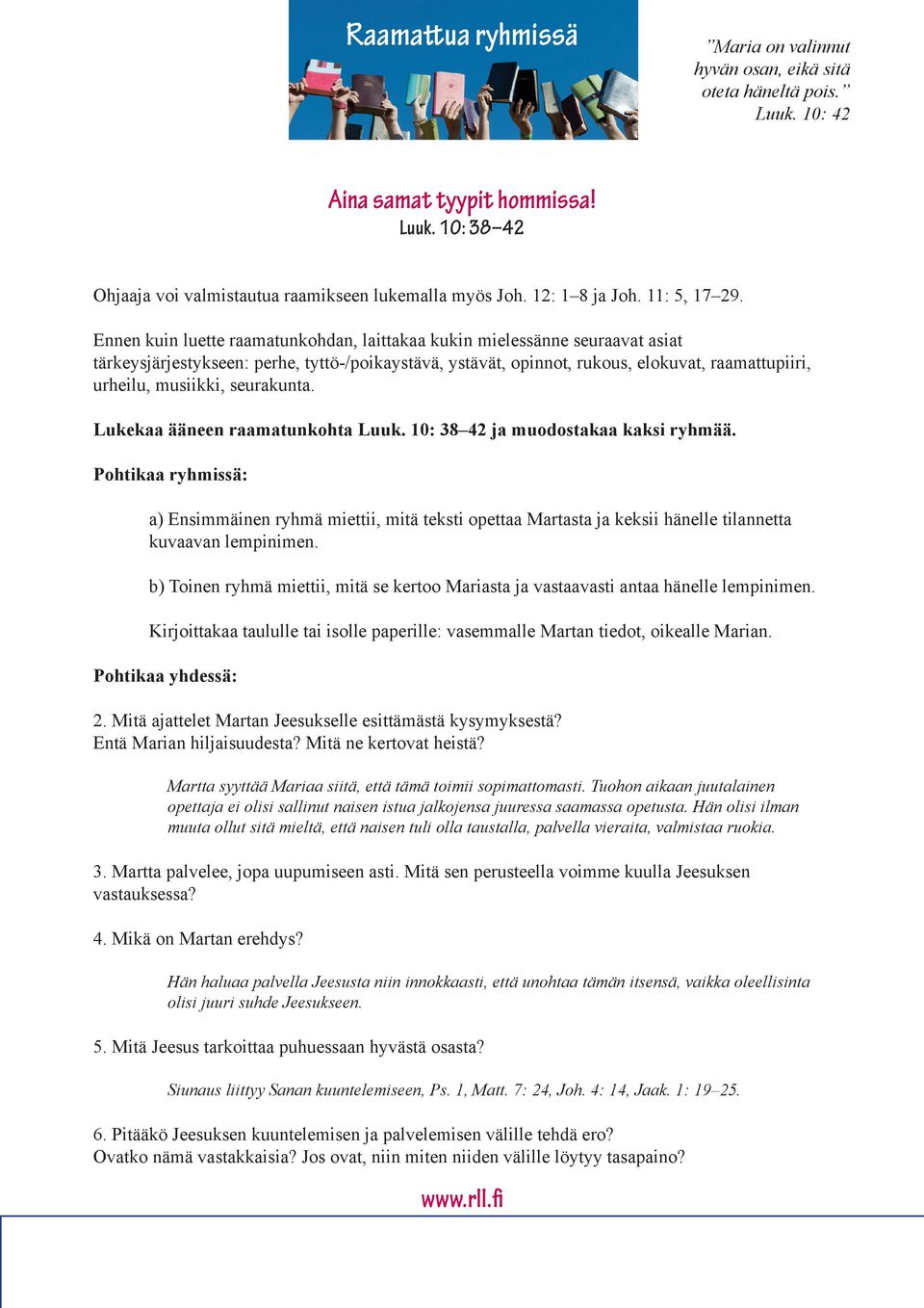 Ennen kuin luette raamatunkohdan, laittakaa kukin mielessänne seuraavat asiat tärkeysjärjestykseen: perhe, tyttö-/poikaystävä, ystävät, opinnot, rukous, elokuvat, raamattupiiri, urheilu, musiikki,