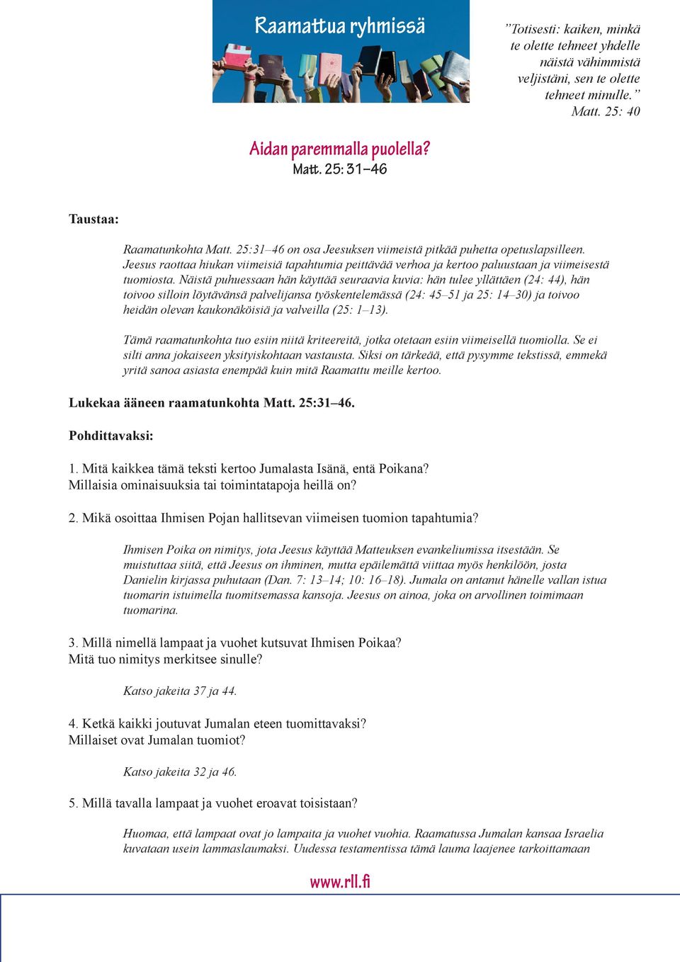 Näistä puhuessaan hän käyttää seuraavia kuvia: hän tulee yllättäen (24: 44), hän toivoo silloin löytävänsä palvelijansa työskentelemässä (24: 45 51 ja 25: 14 30) ja toivoo heidän olevan kaukonäköisiä