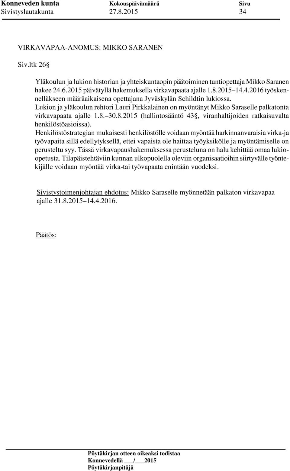 Lukion ja yläkoulun rehtori Lauri Pirkkalainen on myöntänyt Mikko Saraselle palkatonta virkavapaata ajalle 1.8. 30.8.2015 (hallintosääntö 43, viranhaltijoiden ratkaisuvalta henkilöstöasioissa).