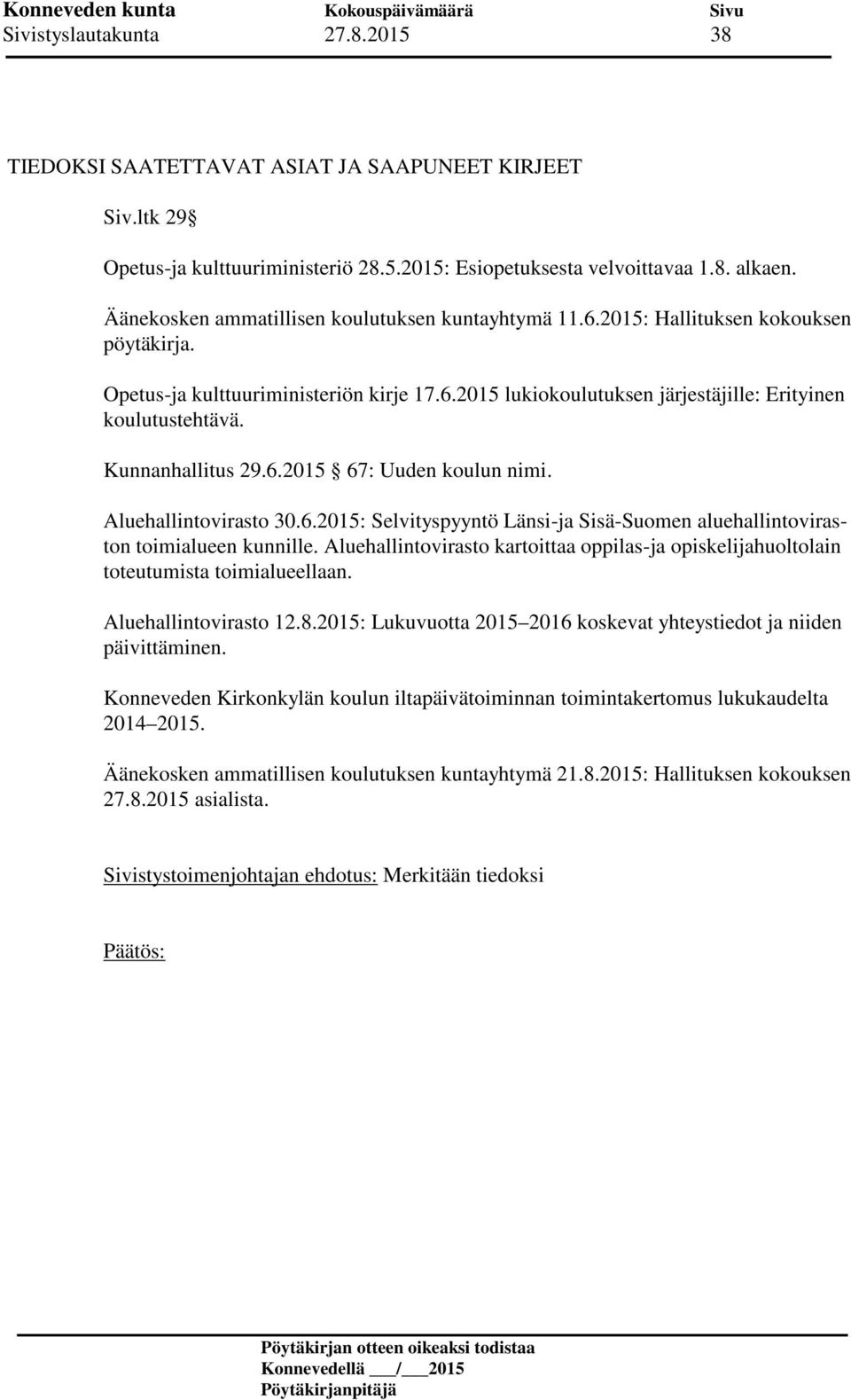 Kunnanhallitus 29.6.2015 67: Uuden koulun nimi. Aluehallintovirasto 30.6.2015: Selvityspyyntö Länsi-ja Sisä-Suomen aluehallintoviraston toimialueen kunnille.