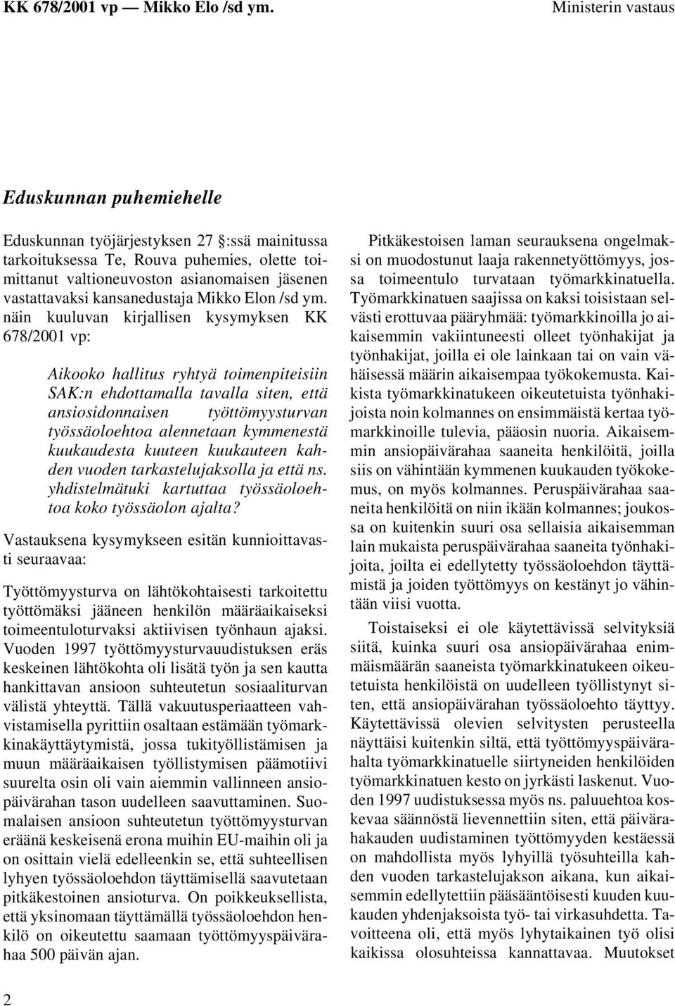 näin kuuluvan kirjallisen kysymyksen KK 678/2001 vp: Aikooko hallitus ryhtyä toimenpiteisiin SAK:n ehdottamalla tavalla siten, että ansiosidonnaisen työttömyysturvan työssäoloehtoa alennetaan