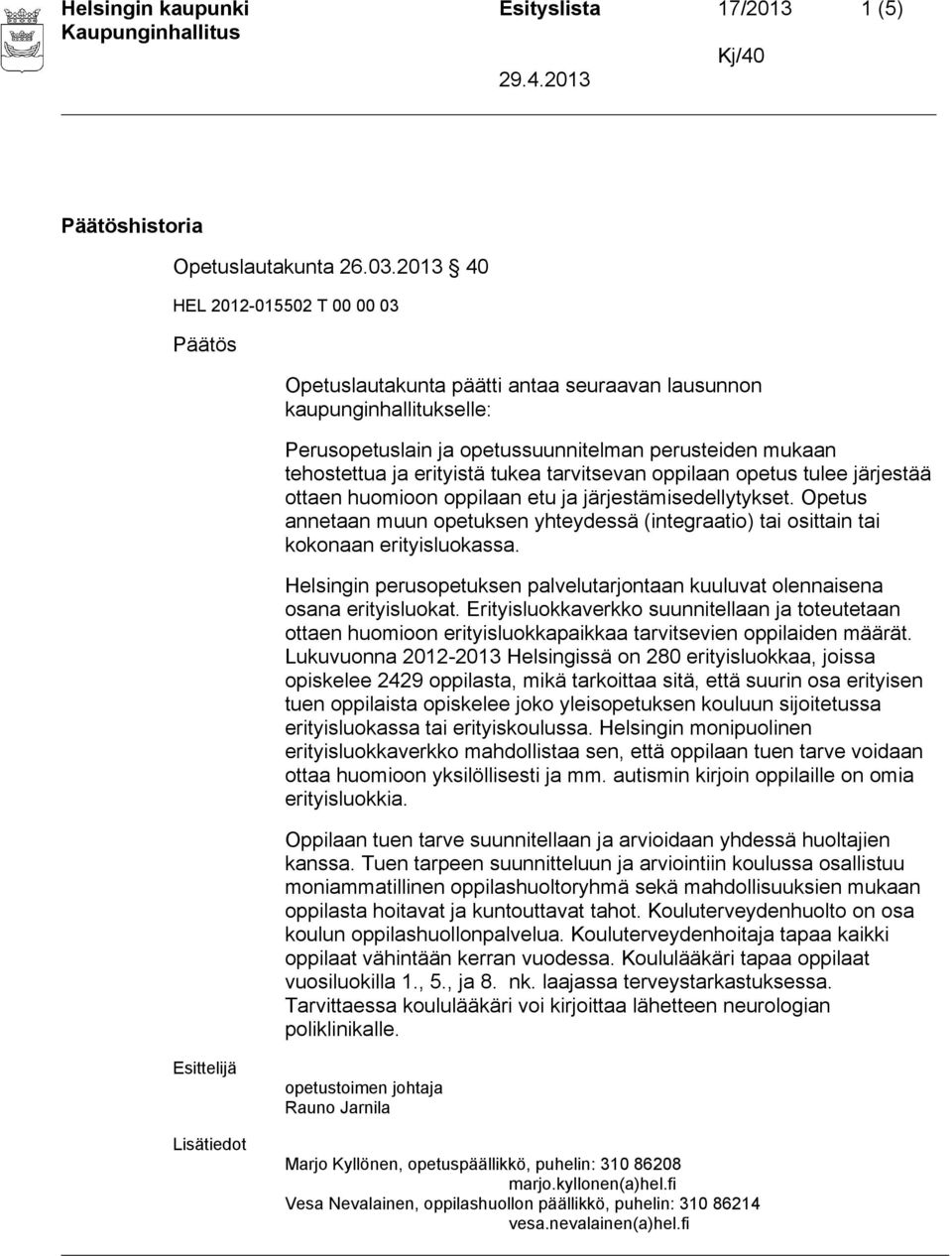 tulee järjestää ottaen huomioon oppilaan etu ja järjestämisedellytykset. Opetus annetaan muun opetuksen yhteydessä (integraatio) tai osittain tai kokonaan erityisluokassa.