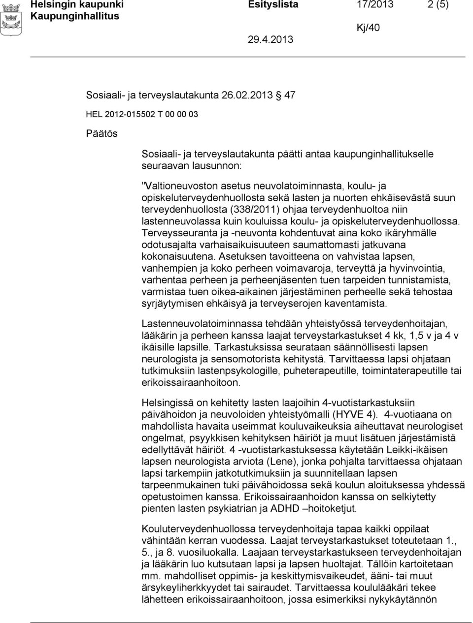 ehkäisevästä suun terveydenhuollosta (338/2011) ohjaa terveydenhuoltoa niin lastenneuvolassa kuin kouluissa koulu- ja opiskeluterveydenhuollossa.