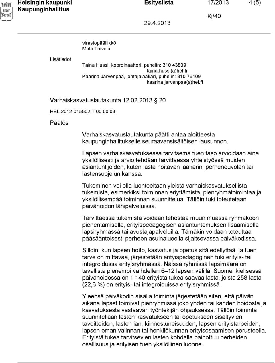 2013 20 Varhaiskasvatuslautakunta päätti antaa aloitteesta kaupunginhallitukselle seuraavansisältöisen lausunnon.