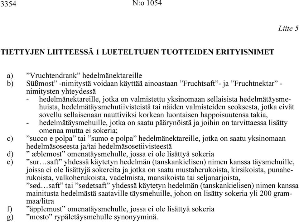 sellaisenaan nauttiviksi korkean luontaisen happoisuutensa takia, - hedelmätäysmehuille, jotka on saatu päärynöistä ja joihin on tarvittaessa lisätty omenaa mutta ei sokeria; c) succo e polpa tai