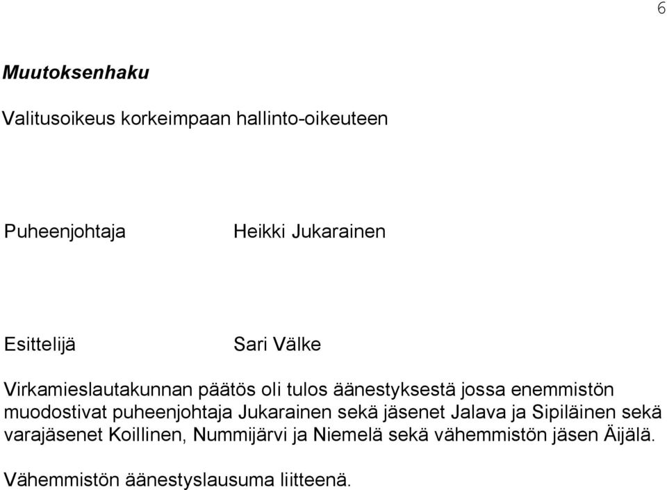 muodostivat puheenjohtaja Jukarainen sekä jäsenet Jalava ja Sipiläinen sekä varajäsenet