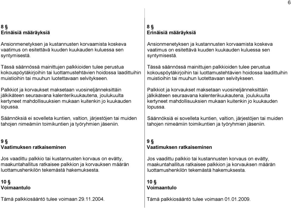 Palkkiot ja korvaukset maksetaan vuosineljänneksittäin jälkikäteen seuraavana kalenterikuukautena, joulukuulta kertyneet mahdollisuuksien mukaan kuitenkin jo kuukauden lopussa.