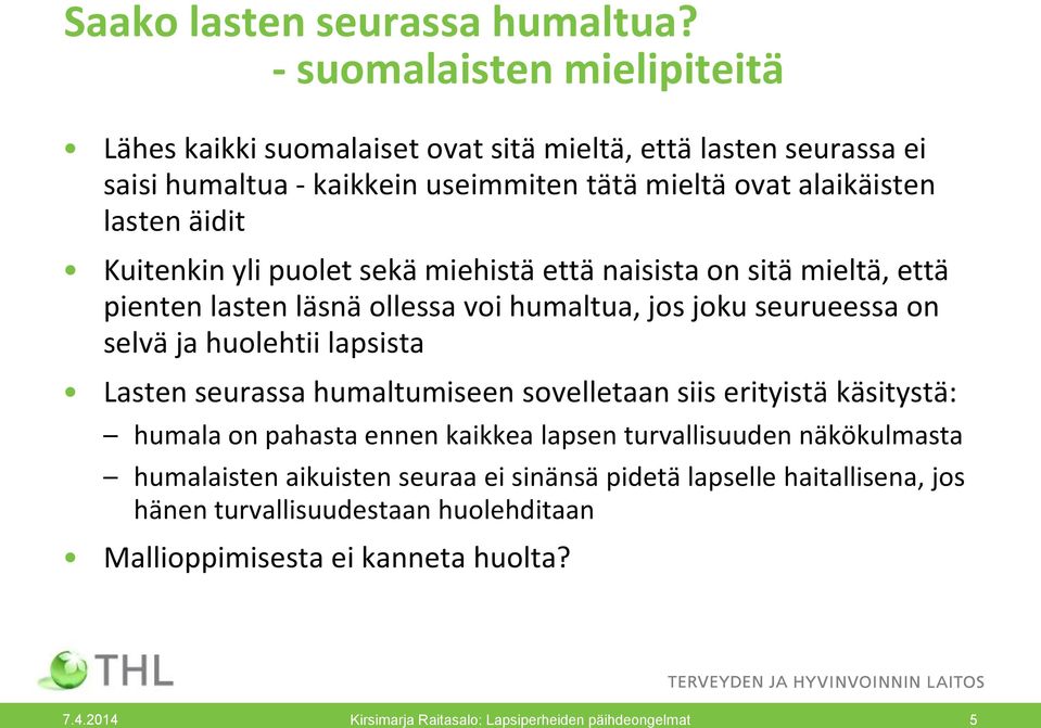 Kuitenkin yli puolet sekä miehistä että naisista on sitä mieltä, että pienten lasten läsnä ollessa voi humaltua, jos joku seurueessa on selvä ja huolehtii lapsista Lasten