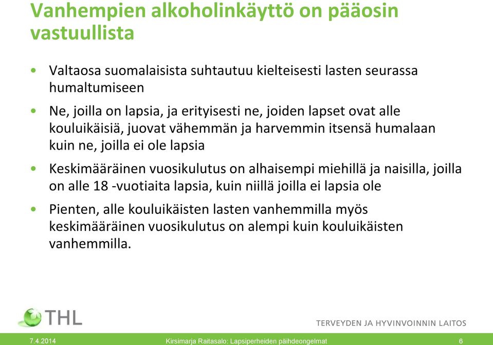 vuosikulutus on alhaisempi miehillä ja naisilla, joilla on alle 18 -vuotiaita lapsia, kuin niillä joilla ei lapsia ole Pienten, alle kouluikäisten