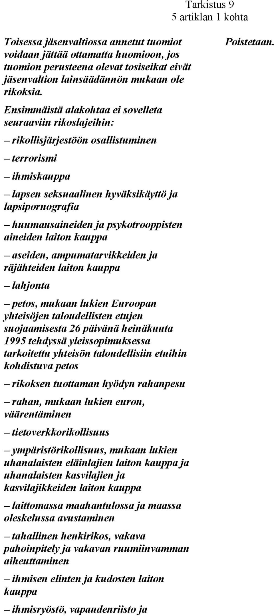 psykotrooppisten aineiden laiton kauppa aseiden, ampumatarvikkeiden ja räjähteiden laiton kauppa lahjonta petos, mukaan lukien Euroopan yhteisöjen taloudellisten etujen suojaamisesta 26 päivänä